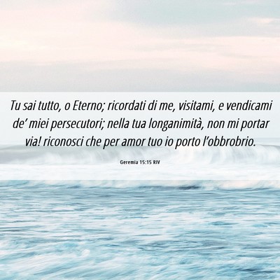 Picture 06 - Geremia 15:15 RIV - Tu sai tutto, o Eterno; ricordati di me, - Bible Verse Picture