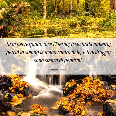 Picture 06 - Geremia 15:6 RIV - Tu m’hai respinto, dice l’Eterno; ti sei - Bible Verse Picture