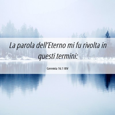 Picture 06 - Geremia 16:1 RIV - La parola dell’Eterno mi fu rivolta in questi - Bible Verse Picture