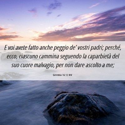 Picture 06 - Geremia 16:12 RIV - E voi avete fatto anche peggio de’ vostri - Bible Verse Picture