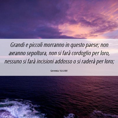 Picture 06 - Geremia 16:6 RIV - Grandi e piccoli morranno in questo paese; non - Bible Verse Picture