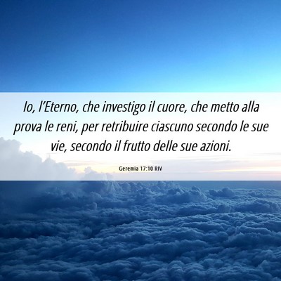 Picture 06 - Geremia 17:10 RIV - Io, l’Eterno, che investigo il cuore, che metto - Bible Verse Picture