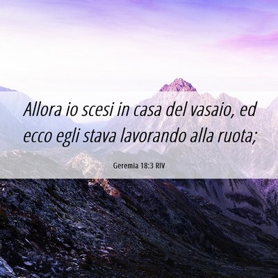 Picture 06 - Geremia 18:3 RIV - Allora io scesi in casa del vasaio, ed ecco egli - Bible Verse Picture