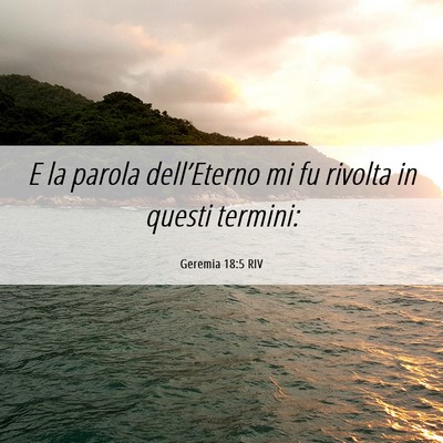 Picture 06 - Geremia 18:5 RIV - E la parola dell’Eterno mi fu rivolta in questi - Bible Verse Picture