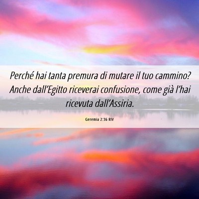 Picture 06 - Geremia 2:36 RIV - Perché hai tanta premura di mutare il tuo - Bible Verse Picture