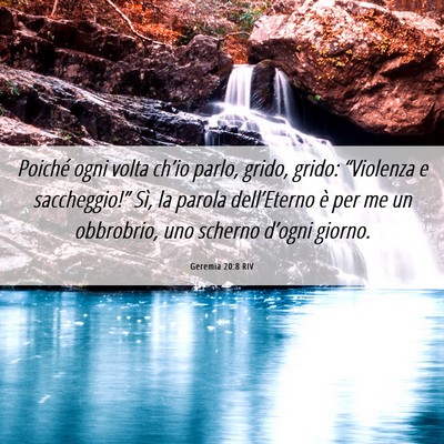 Picture 06 - Geremia 20:8 RIV - Poiché ogni volta ch’io parlo, grido, grido: - Bible Verse Picture