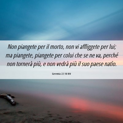 Picture 06 - Geremia 22:10 RIV - Non piangete per il morto, non vi affliggete per - Bible Verse Picture