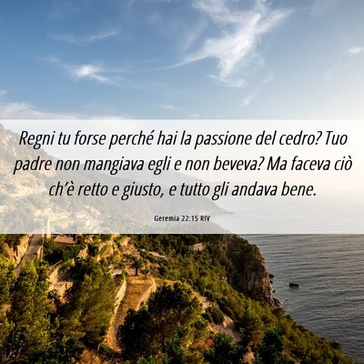 Picture 06 - Geremia 22:15 RIV - Regni tu forse perché hai la passione del cedro? - Bible Verse Picture