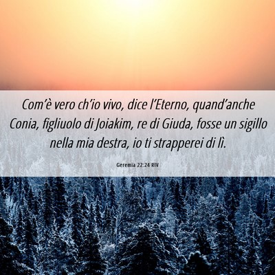Picture 06 - Geremia 22:24 RIV - Com’è vero ch’io vivo, dice l’Eterno, - Bible Verse Picture
