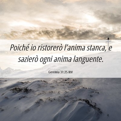 Picture 06 - Geremia 31:25 RIV - Poiché io ristorerò l’anima stanca, e - Bible Verse Picture