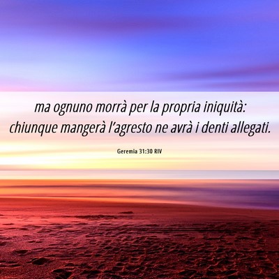Picture 06 - Geremia 31:30 RIV - ma ognuno morrà per la propria iniquità: - Bible Verse Picture