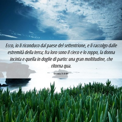 Picture 06 - Geremia 31:8 RIV - Ecco, io li riconduco dal paese del settentrione, - Bible Verse Picture
