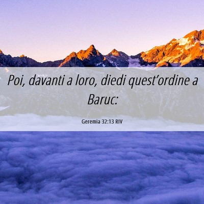 Picture 06 - Geremia 32:13 RIV - Poi, davanti a loro, diedi quest’ordine a - Bible Verse Picture
