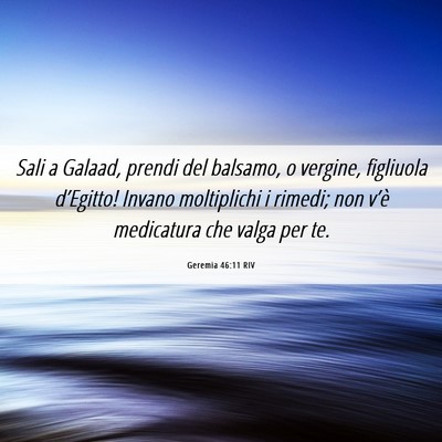 Picture 06 - Geremia 46:11 RIV - Sali a Galaad, prendi del balsamo, o vergine, - Bible Verse Picture
