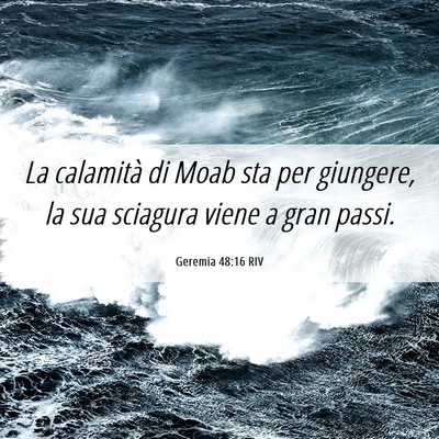 Picture 06 - Geremia 48:16 RIV - La calamità di Moab sta per giungere, la sua - Bible Verse Picture
