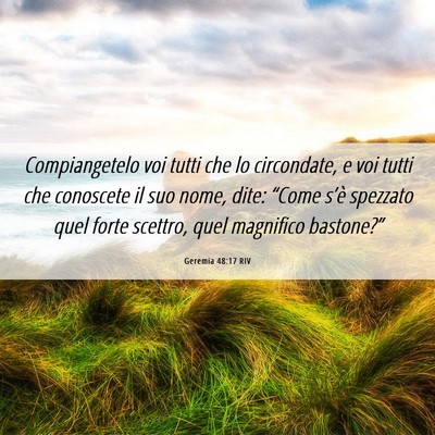 Picture 06 - Geremia 48:17 RIV - Compiangetelo voi tutti che lo circondate, e voi - Bible Verse Picture