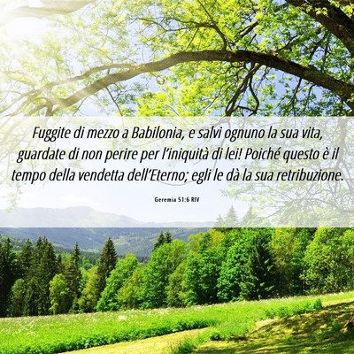 Picture 06 - Geremia 51:6 RIV - Fuggite di mezzo a Babilonia, e salvi ognuno la - Bible Verse Picture