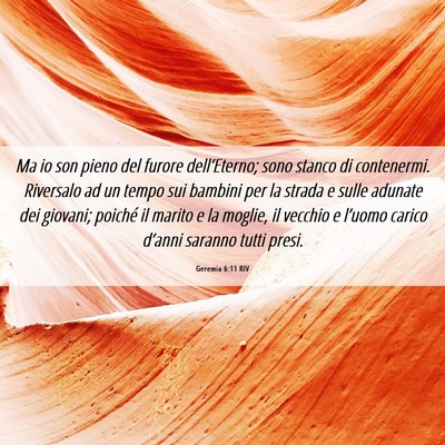 Picture 06 - Geremia 6:11 RIV - Ma io son pieno del furore dell’Eterno; sono - Bible Verse Picture