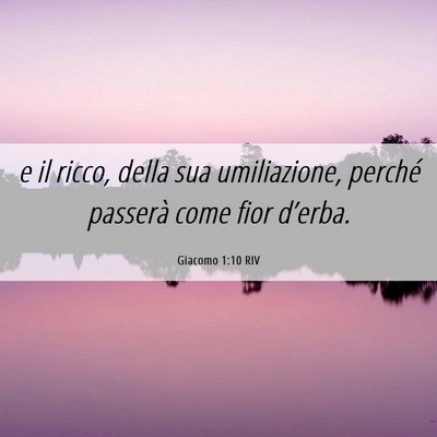 Picture 06 - Giacomo 1:10 RIV - e il ricco, della sua umiliazione, perché - Bible Verse Picture