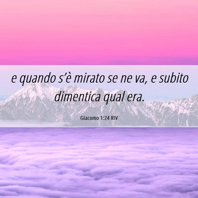Picture 06 - Giacomo 1:24 RIV - e quando s’è mirato se ne va, e subito - Bible Verse Picture