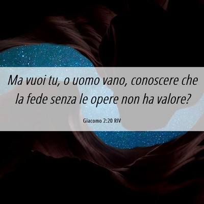 Picture 06 - Giacomo 2:20 RIV - Ma vuoi tu, o uomo vano, conoscere che la fede - Bible Verse Picture