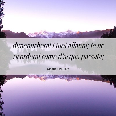 Picture 06 - Giobbe 11:16 RIV - dimenticherai i tuoi affanni; te ne ricorderai - Bible Verse Picture