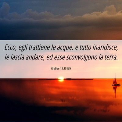 Picture 06 - Giobbe 12:15 RIV - Ecco, egli trattiene le acque, e tutto - Bible Verse Picture