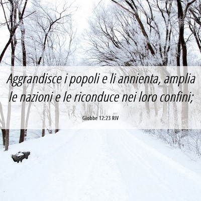 Picture 06 - Giobbe 12:23 RIV - Aggrandisce i popoli e li annienta, amplia le - Bible Verse Picture