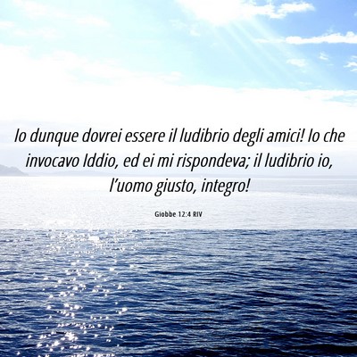 Picture 06 - Giobbe 12:4 RIV - Io dunque dovrei essere il ludibrio degli amici! - Bible Verse Picture