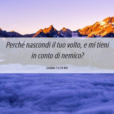 Picture 06 - Giobbe 13:24 RIV - Perché nascondi il tuo volto, e mi tieni in - Bible Verse Picture