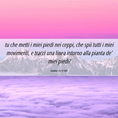 Picture 06 - Giobbe 13:27 RIV - tu che metti i miei piedi nei ceppi, che spii - Bible Verse Picture