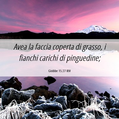 Picture 06 - Giobbe 15:27 RIV - Avea la faccia coperta di grasso, i fianchi - Bible Verse Picture