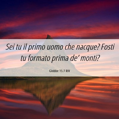 Picture 06 - Giobbe 15:7 RIV - Sei tu il primo uomo che nacque? Fosti tu formato - Bible Verse Picture