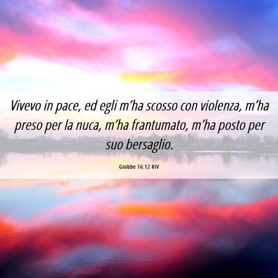 Picture 06 - Giobbe 16:12 RIV - Vivevo in pace, ed egli m’ha scosso con - Bible Verse Picture