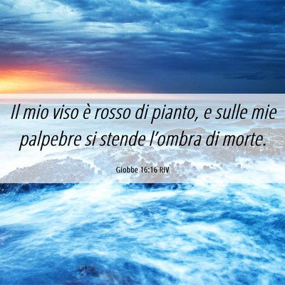 Picture 06 - Giobbe 16:16 RIV - Il mio viso è rosso di pianto, e sulle mie - Bible Verse Picture