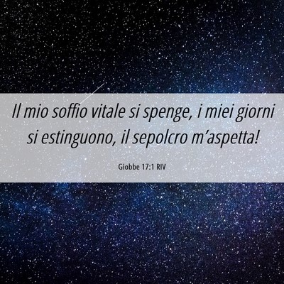 Picture 06 - Giobbe 17:1 RIV - Il mio soffio vitale si spenge, i miei giorni si - Bible Verse Picture