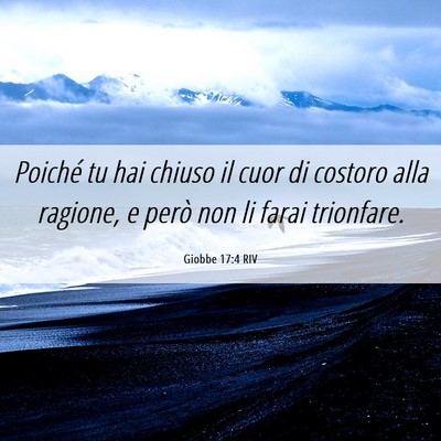Picture 06 - Giobbe 17:4 RIV - Poiché tu hai chiuso il cuor di costoro alla - Bible Verse Picture