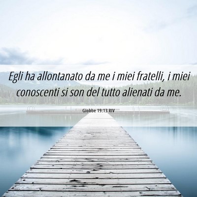 Picture 06 - Giobbe 19:13 RIV - Egli ha allontanato da me i miei fratelli, i miei - Bible Verse Picture