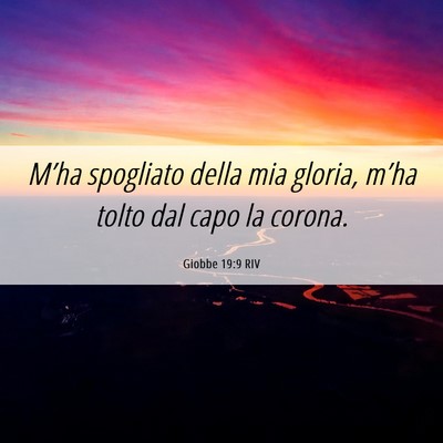 Picture 06 - Giobbe 19:9 RIV - M’ha spogliato della mia gloria, m’ha tolto - Bible Verse Picture