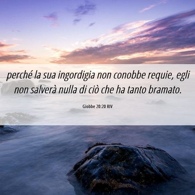 Picture 06 - Giobbe 20:20 RIV - perché la sua ingordigia non conobbe requie, - Bible Verse Picture