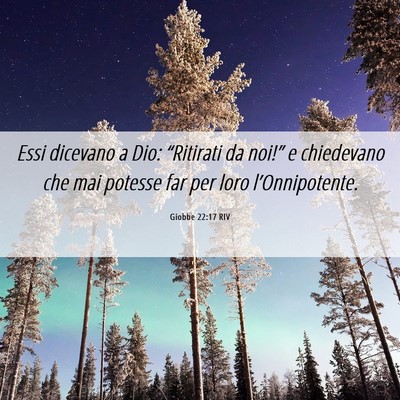 Picture 06 - Giobbe 22:17 RIV - Essi dicevano a Dio: “Ritirati da noi!” e - Bible Verse Picture