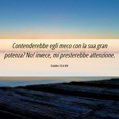 Picture 06 - Giobbe 23:6 RIV - Contenderebbe egli meco con la sua gran potenza? - Bible Verse Picture