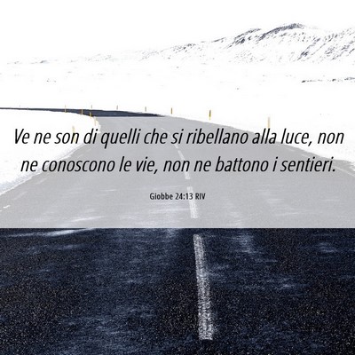 Picture 06 - Giobbe 24:13 RIV - Ve ne son di quelli che si ribellano alla luce, - Bible Verse Picture