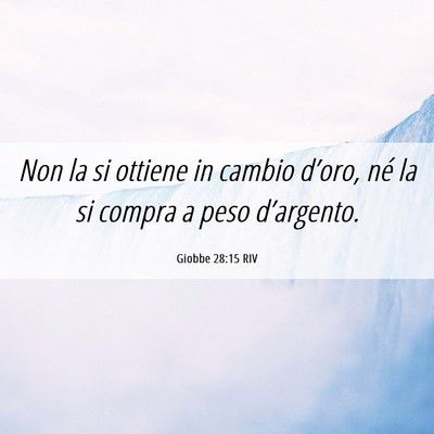 Picture 06 - Giobbe 28:15 RIV - Non la si ottiene in cambio d’oro, né la si - Bible Verse Picture
