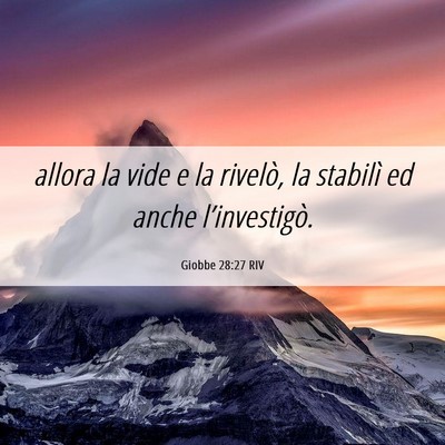 Picture 06 - Giobbe 28:27 RIV - allora la vide e la rivelò, la stabilì ed anche - Bible Verse Picture