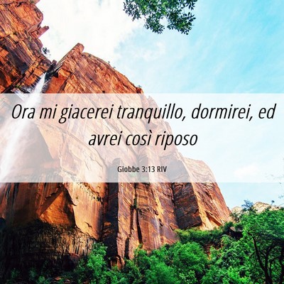 Picture 06 - Giobbe 3:13 RIV - Ora mi giacerei tranquillo, dormirei, ed avrei - Bible Verse Picture