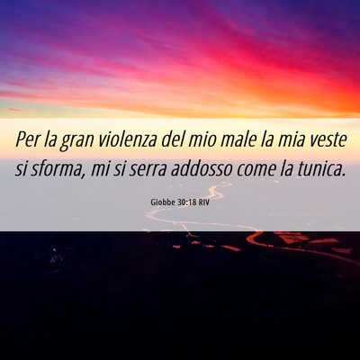 Picture 06 - Giobbe 30:18 RIV - Per la gran violenza del mio male la mia veste si - Bible Verse Picture