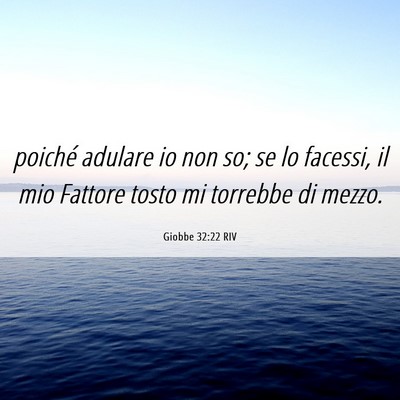 Picture 06 - Giobbe 32:22 RIV - poiché adulare io non so; se lo facessi, il mio - Bible Verse Picture
