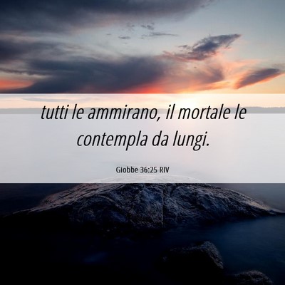 Picture 06 - Giobbe 36:25 RIV - tutti le ammirano, il mortale le contempla da - Bible Verse Picture