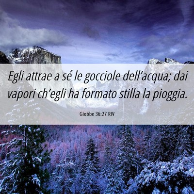 Picture 06 - Giobbe 36:27 RIV - Egli attrae a sé le gocciole dell’acqua; dai - Bible Verse Picture